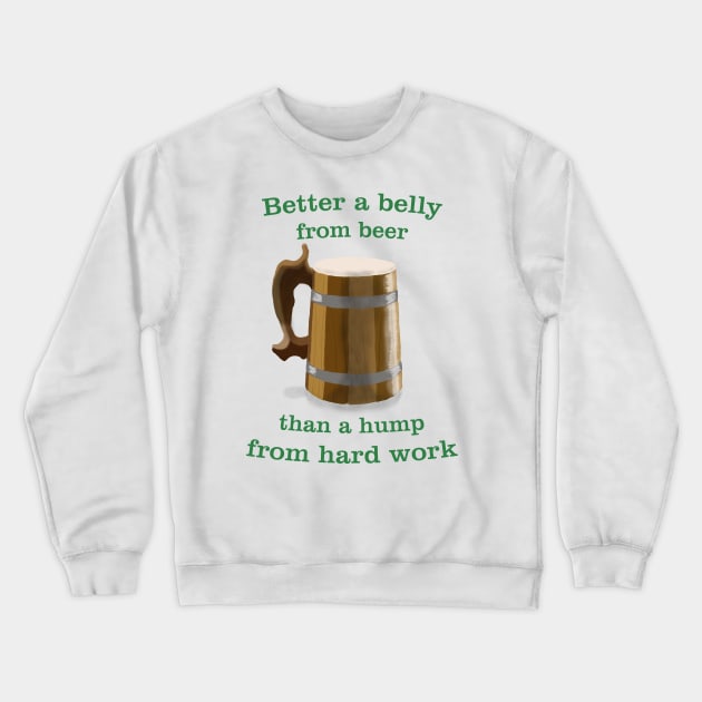 Better a belly from beer, than a hump from hard work Crewneck Sweatshirt by New sunrise